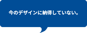 今のデザインに納得していない。
